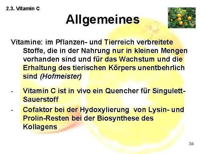 2. 3. Vitamin C Allgemeines Vitamine: im Pflanzen- und Tierreich verbreitete Stoffe, die in