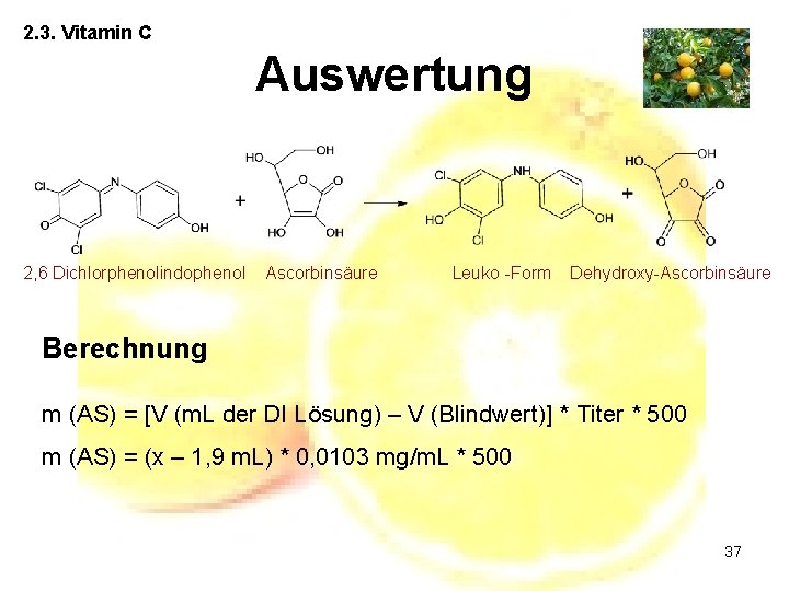 2. 3. Vitamin C Auswertung 2, 6 Dichlorphenolindophenol Ascorbinsäure Leuko -Form Dehydroxy-Ascorbinsäure Berechnung m