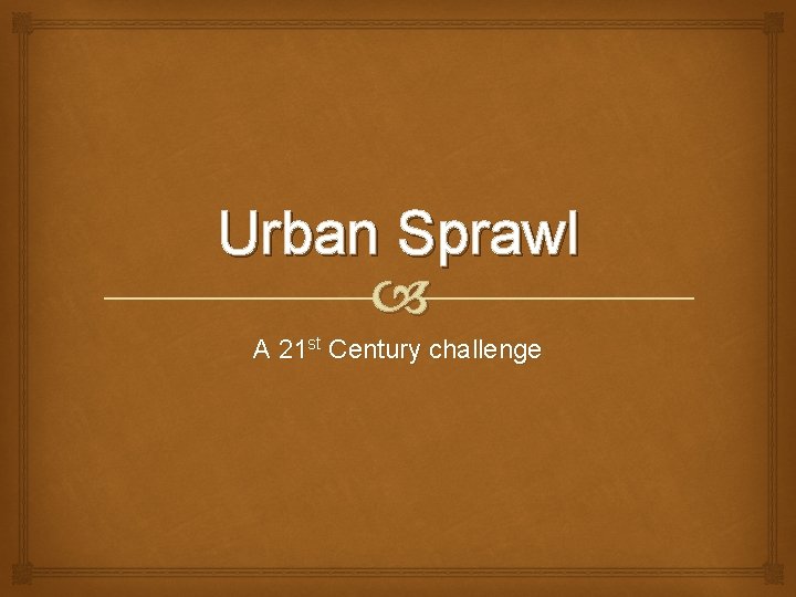 Urban Sprawl A 21 st Century challenge 