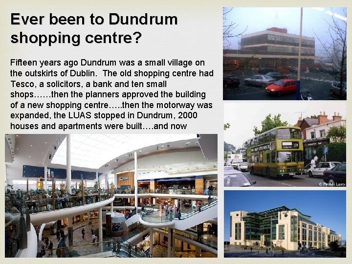 Ever been to Dundrum shopping centre? Fifteen years ago Dundrum was a small village