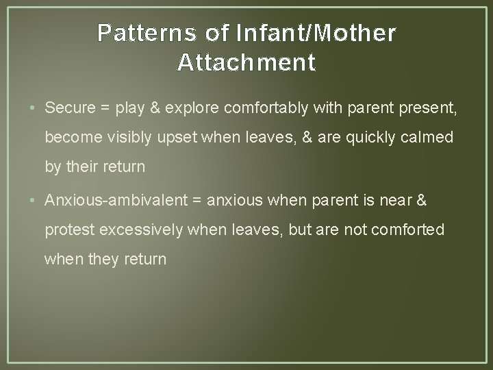 Patterns of Infant/Mother Attachment • Secure = play & explore comfortably with parent present,