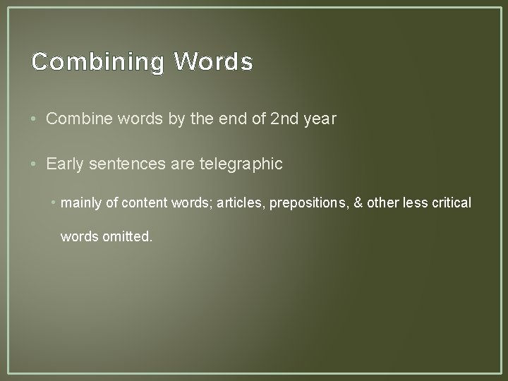 Combining Words • Combine words by the end of 2 nd year • Early