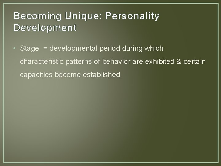 Becoming Unique: Personality Development • Stage = developmental period during which characteristic patterns of