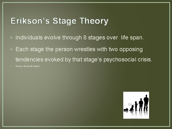 Erikson’s Stage Theory • Individuals evolve through 8 stages over life span. • Each