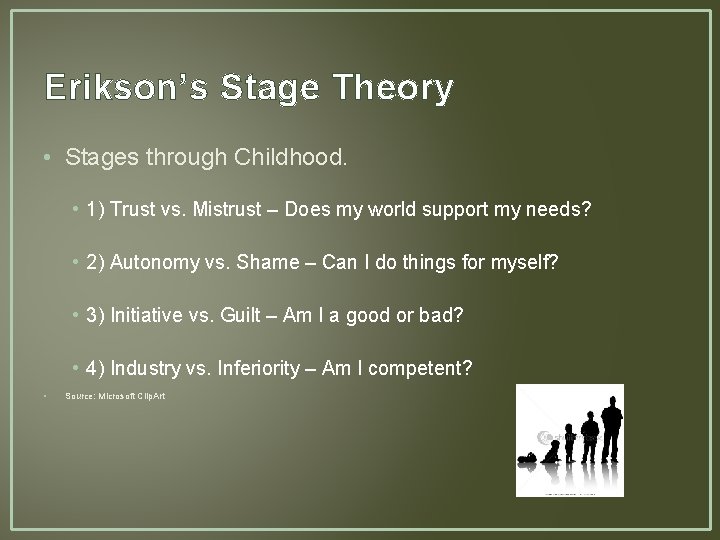 Erikson’s Stage Theory • Stages through Childhood. • 1) Trust vs. Mistrust – Does