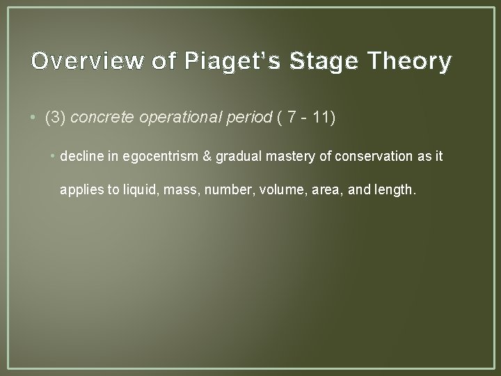 Overview of Piaget’s Stage Theory • (3) concrete operational period ( 7 - 11)