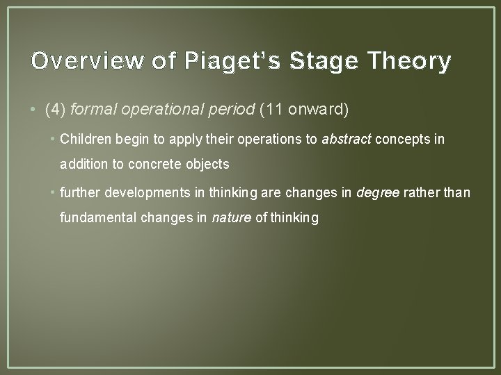Overview of Piaget’s Stage Theory • (4) formal operational period (11 onward) • Children