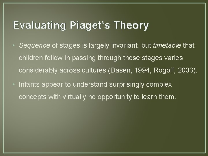 Evaluating Piaget’s Theory • Sequence of stages is largely invariant, but timetable that children