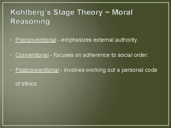 Kohlberg’s Stage Theory ~ Moral Reasoning • Preconventional - emphasizes external authority. • Conventional