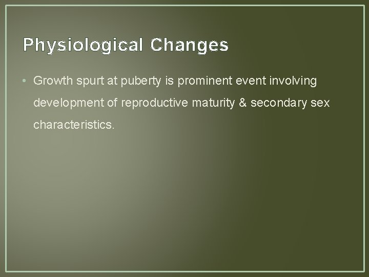 Physiological Changes • Growth spurt at puberty is prominent event involving development of reproductive