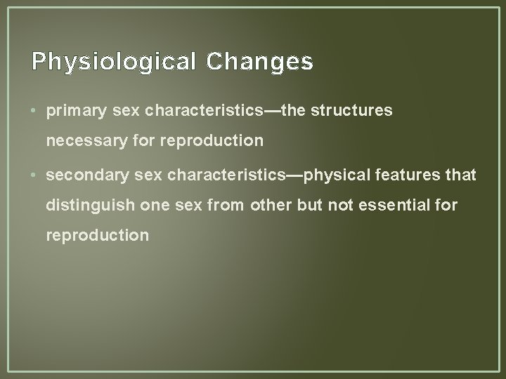 Physiological Changes • primary sex characteristics—the structures necessary for reproduction • secondary sex characteristics—physical