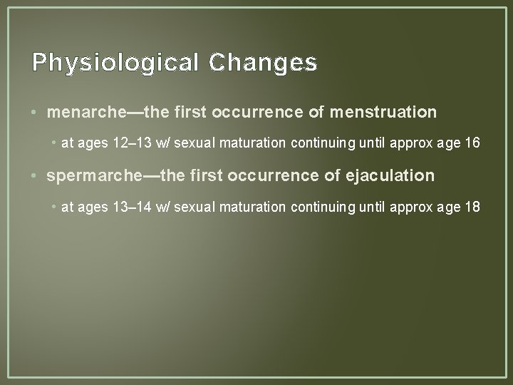 Physiological Changes • menarche—the first occurrence of menstruation • at ages 12– 13 w/