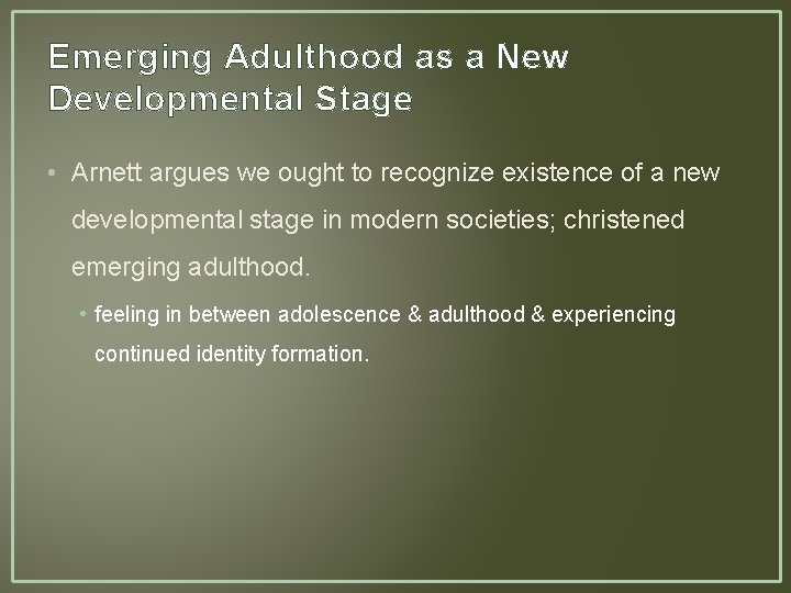 Emerging Adulthood as a New Developmental Stage • Arnett argues we ought to recognize