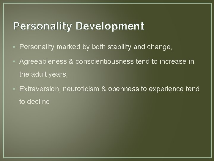 Personality Development • Personality marked by both stability and change, • Agreeableness & conscientiousness