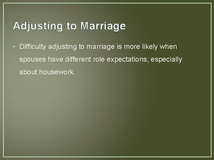 Adjusting to Marriage • Difficulty adjusting to marriage is more likely when spouses have