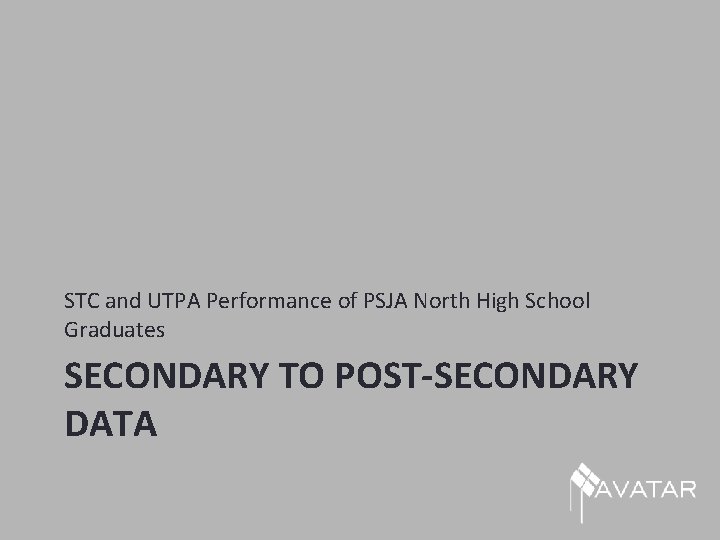 STC and UTPA Performance of PSJA North High School Graduates SECONDARY TO POST-SECONDARY DATA
