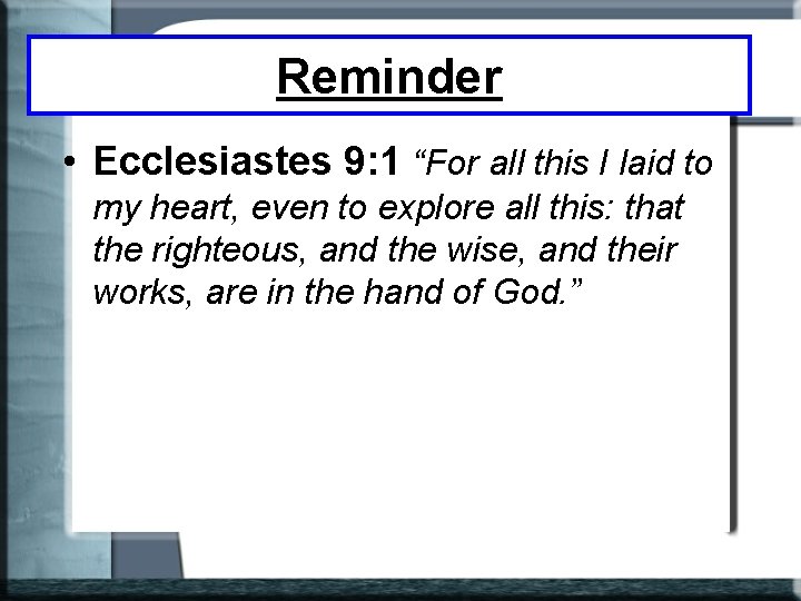 Reminder • Ecclesiastes 9: 1 “For all this I laid to my heart, even