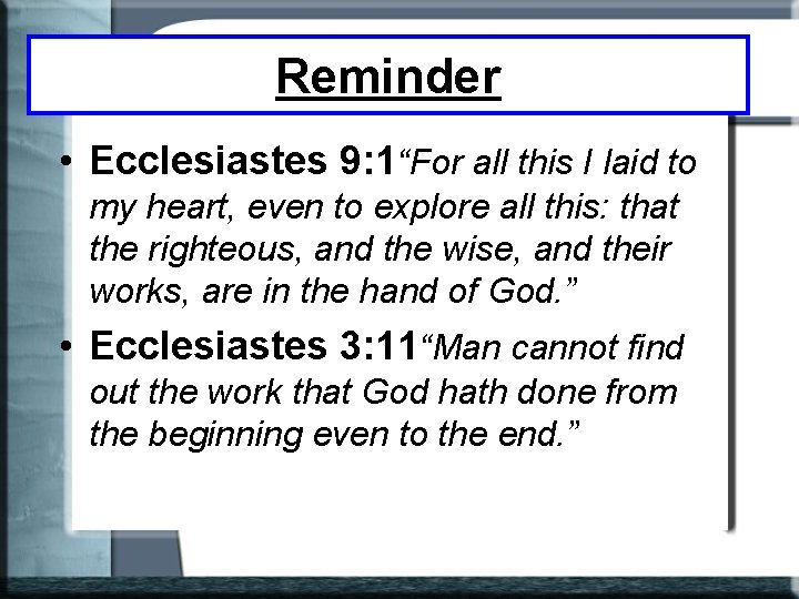 Reminder • Ecclesiastes 9: 1“For all this I laid to my heart, even to