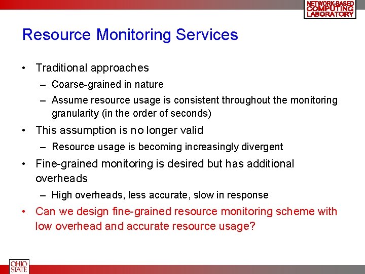 Resource Monitoring Services • Traditional approaches – Coarse-grained in nature – Assume resource usage