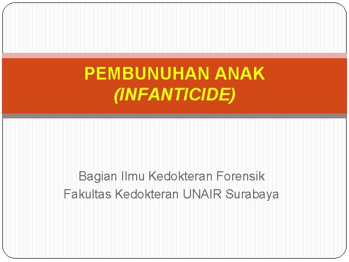 PEMBUNUHAN ANAK (INFANTICIDE) Bagian Ilmu Kedokteran Forensik Fakultas Kedokteran UNAIR Surabaya 