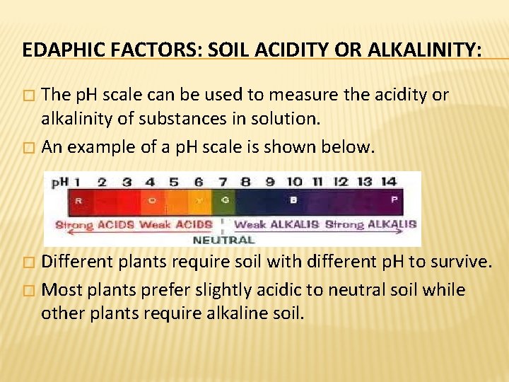 EDAPHIC FACTORS: SOIL ACIDITY OR ALKALINITY: The p. H scale can be used to EDAPHIC FACTORS: SOIL ACIDITY OR ALKALINITY: The p. H scale can be used to