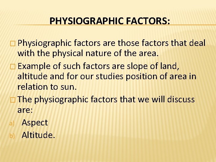 PHYSIOGRAPHIC FACTORS: � Physiographic factors are those factors that deal with the physical nature PHYSIOGRAPHIC FACTORS: � Physiographic factors are those factors that deal with the physical nature