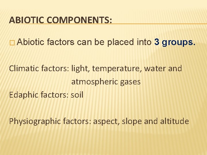 ABIOTIC COMPONENTS: � Abiotic factors can be placed into 3 groups. Climatic factors: light, ABIOTIC COMPONENTS: � Abiotic factors can be placed into 3 groups. Climatic factors: light,