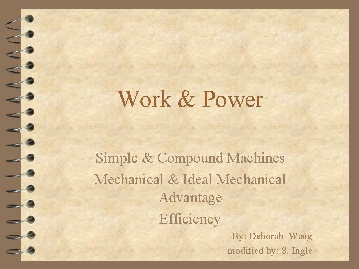 Work & Power Simple & Compound Machines Mechanical & Ideal Mechanical Advantage Efficiency By: