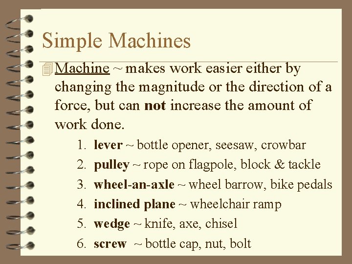 Simple Machines 4 Machine ~ makes work easier either by changing the magnitude or