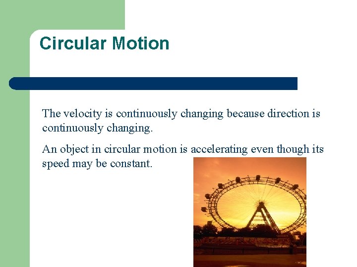 Circular Motion The velocity is continuously changing because direction is continuously changing. An object