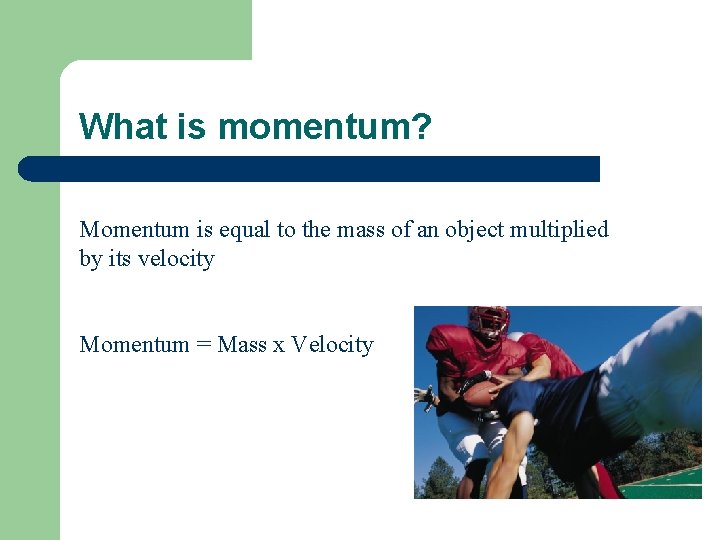 What is momentum? Momentum is equal to the mass of an object multiplied by