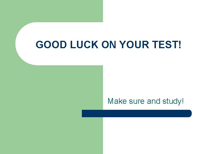 GOOD LUCK ON YOUR TEST! Make sure and study! 