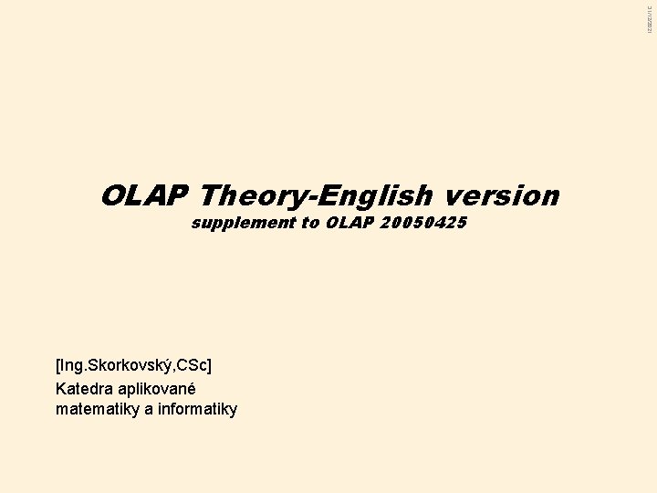 31/12/2021 OLAP Theory-English version supplement to OLAP 20050425 [Ing. Skorkovský, CSc] Katedra aplikované matematiky