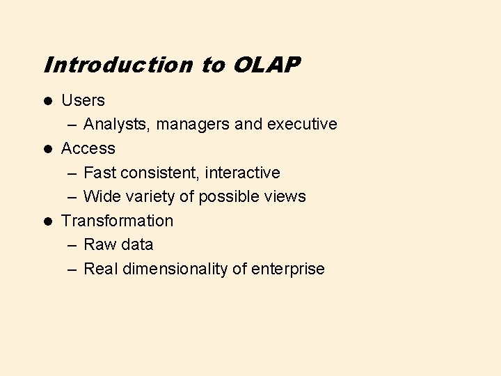 Introduction to OLAP Users – Analysts, managers and executive l Access – Fast consistent,