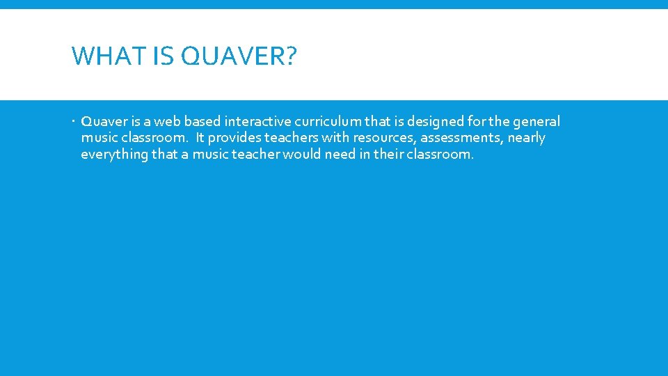 WHAT IS QUAVER? Quaver is a web based interactive curriculum that is designed for