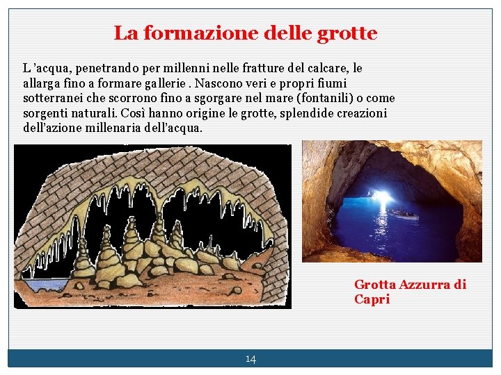 La formazione delle grotte L ’acqua, penetrando per millenni nelle fratture del calcare, le