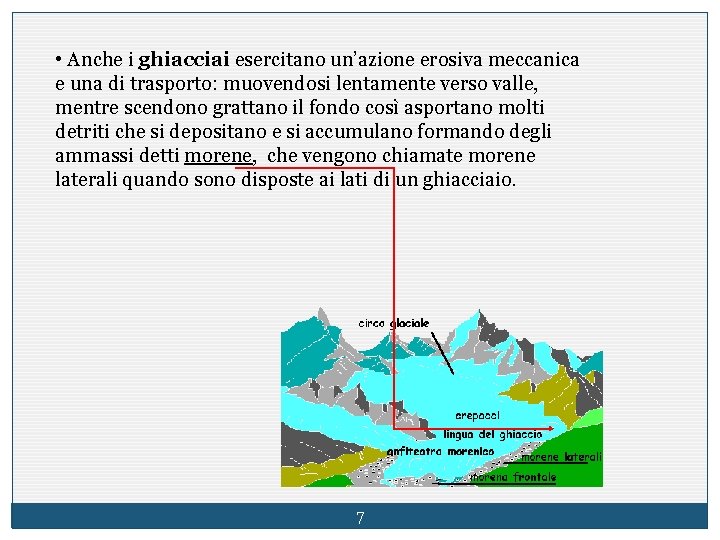  • Anche i ghiacciai esercitano un’azione erosiva meccanica e una di trasporto: muovendosi