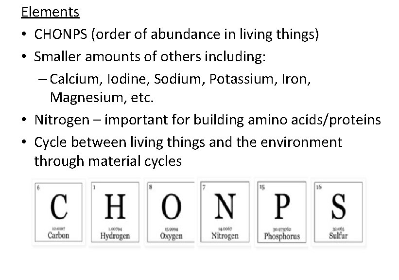 Elements • CHONPS (order of abundance in living things) • Smaller amounts of others