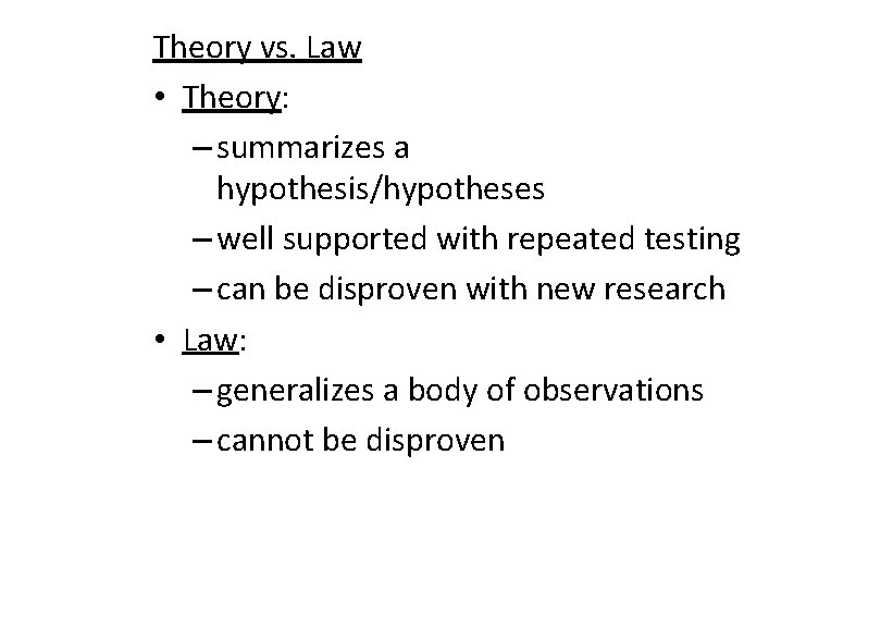 Theory vs. Law • Theory: – summarizes a hypothesis/hypotheses – well supported with repeated