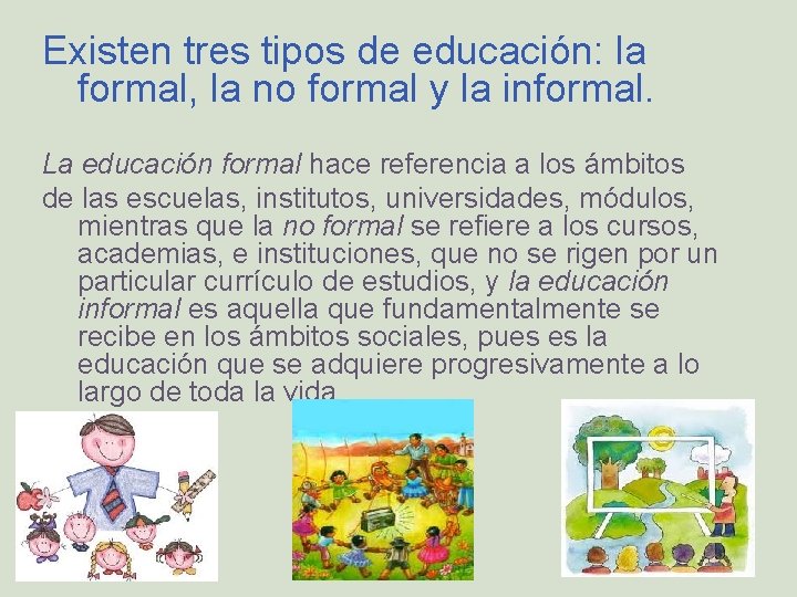 Existen tres tipos de educación: la formal, la no formal y la informal. La