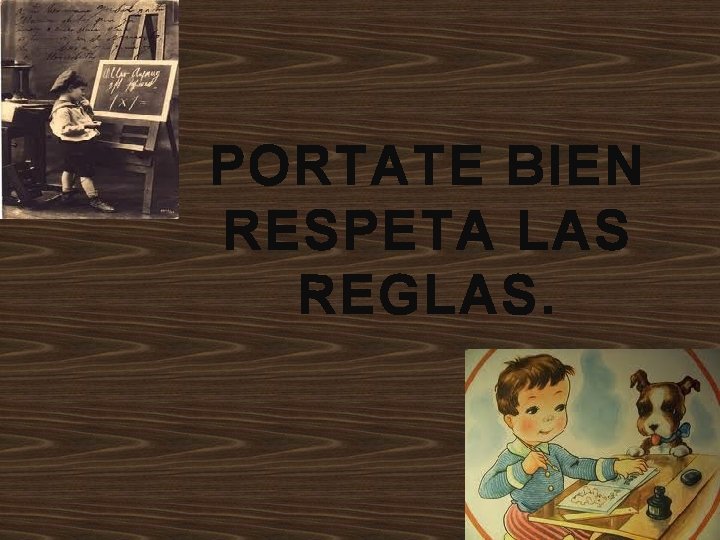 PORTATE BIEN RESPETA LAS REGLAS. 