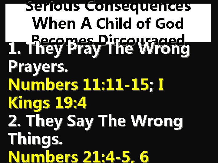 Serious Consequences When A Child of God Becomes Discouraged 1. They Pray The Wrong