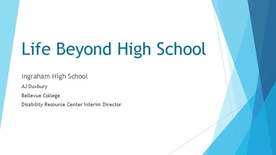 Life Beyond High School Ingraham High School AJ Duxbury Bellevue College Disability Resource Center