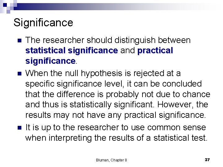 Significance n n n The researcher should distinguish between statistical significance and practical significance