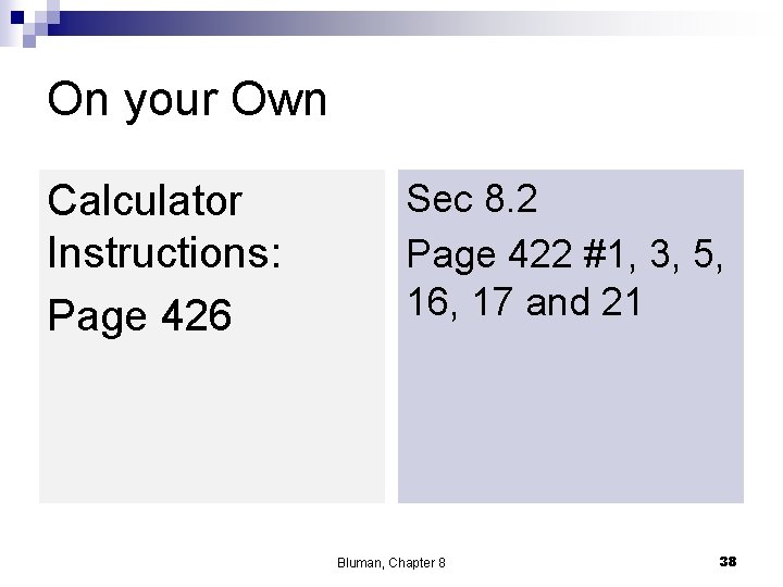 On your Own Calculator Instructions: Page 426 Sec 8. 2 Page 422 #1, 3,