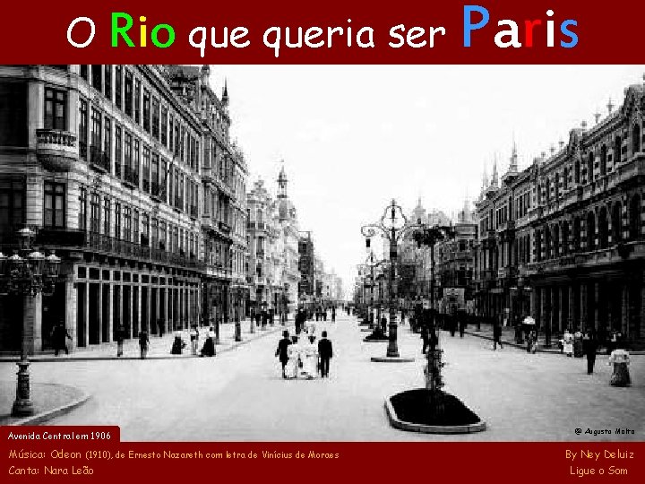 O Rio queria ser Avenida Central em 1906 Música: Odeon (1910), de Ernesto Nazareth O Rio queria ser Avenida Central em 1906 Música: Odeon (1910), de Ernesto Nazareth