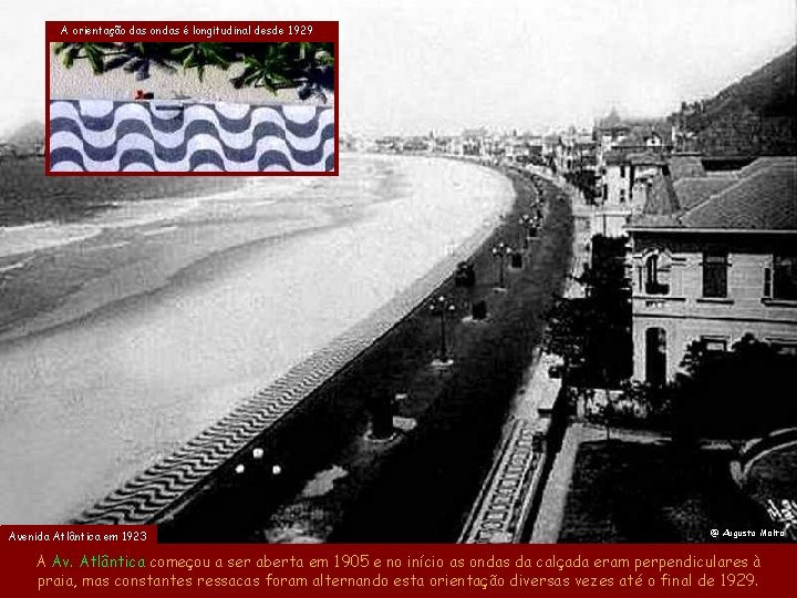 A orientação das ondas é longitudinal desde 1929 Avenida Atlântica em 1923 @ Augusto A orientação das ondas é longitudinal desde 1929 Avenida Atlântica em 1923 @ Augusto