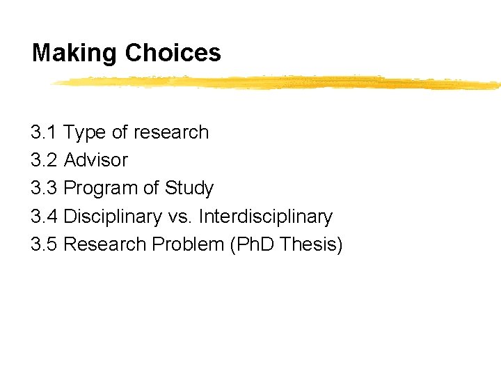 Making Choices 3. 1 Type of research 3. 2 Advisor 3. 3 Program of