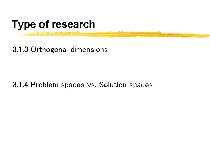 Type of research 3. 1. 3 Orthogonal dimensions 3. 1. 4 Problem spaces vs.