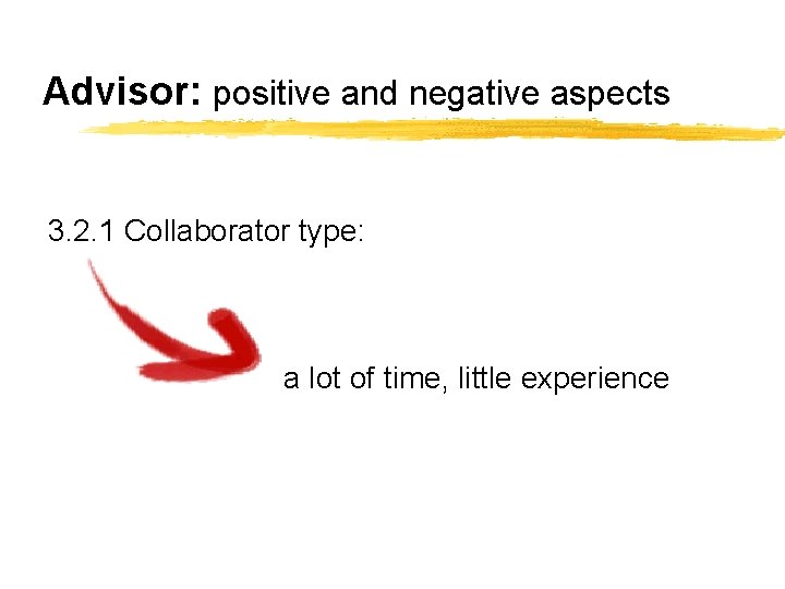 Advisor: positive and negative aspects 3. 2. 1 Collaborator type: a lot of time,